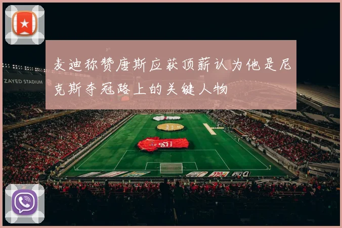 麦迪称赞唐斯应获顶薪认为他是尼克斯夺冠路上的关键人物